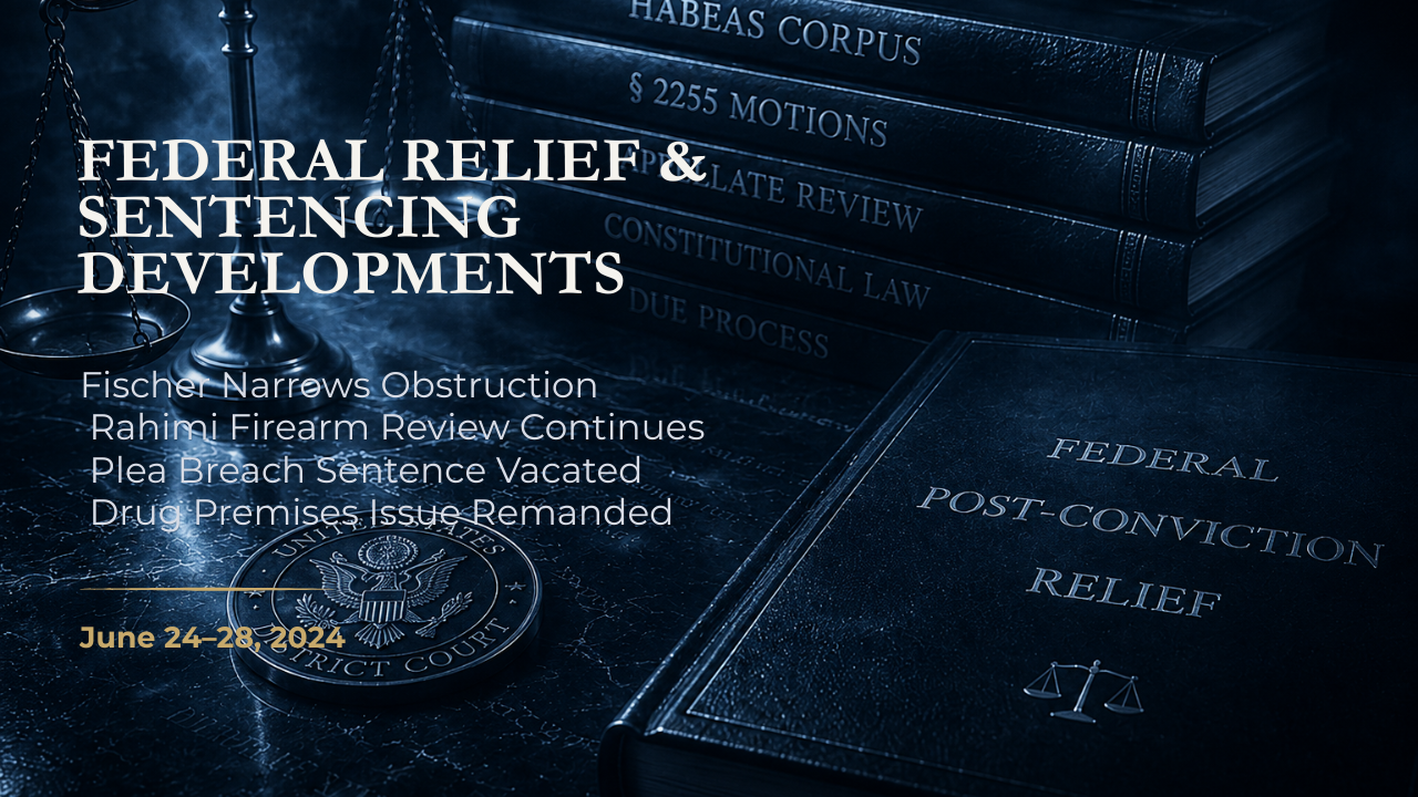 Federal Relief & Sentencing Developments — June 24–28, 2024