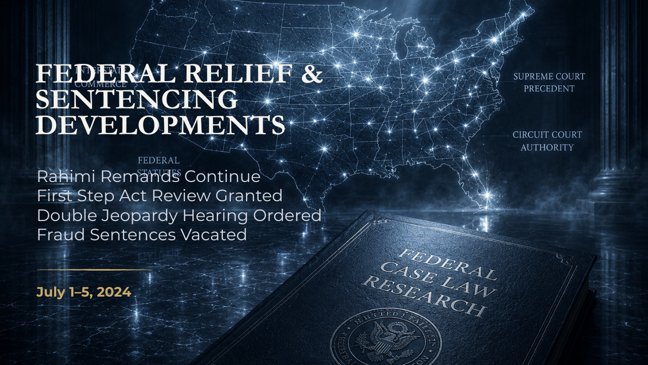 Federal Relief & Sentencing Developments — July 1–5, 2024