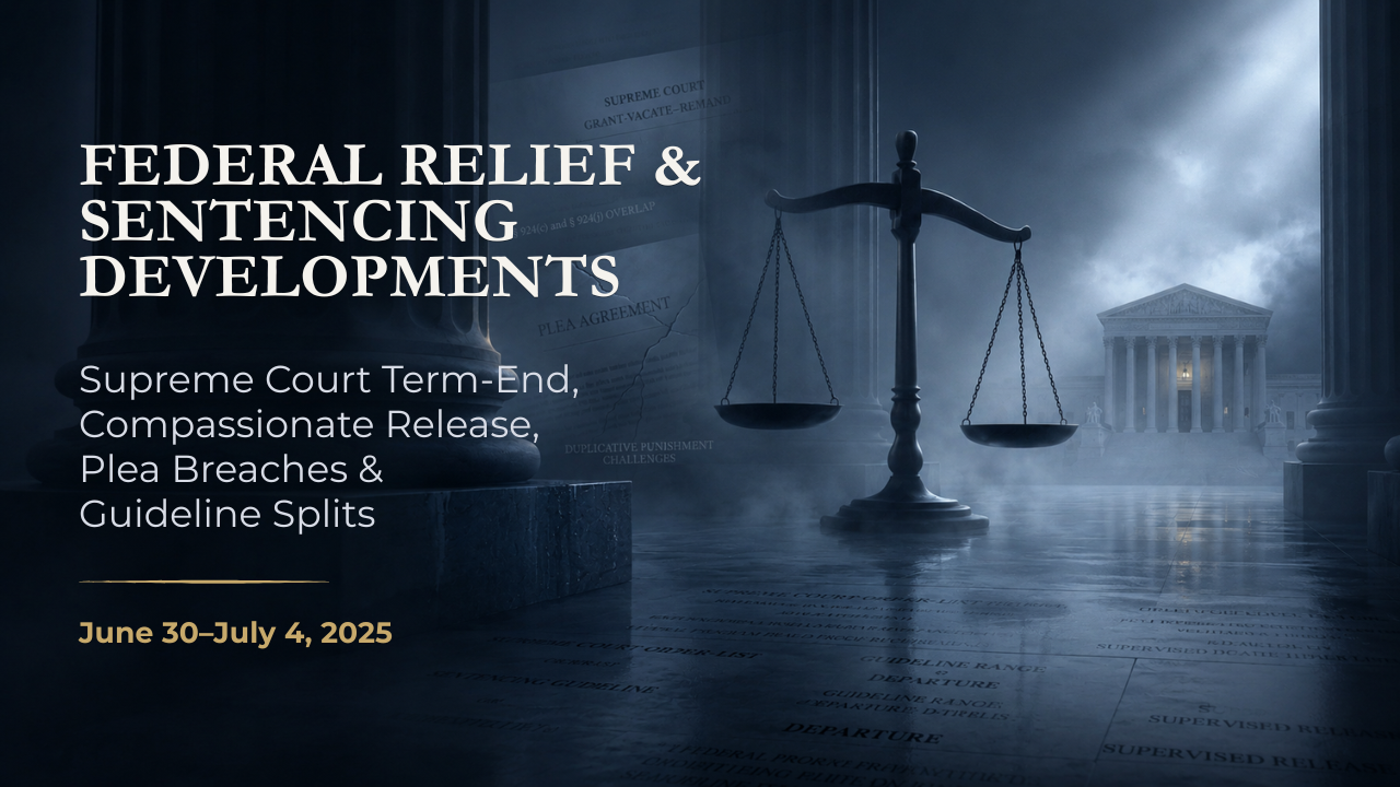 Federal Relief & Sentencing Developments — June 30–July 4, 2025