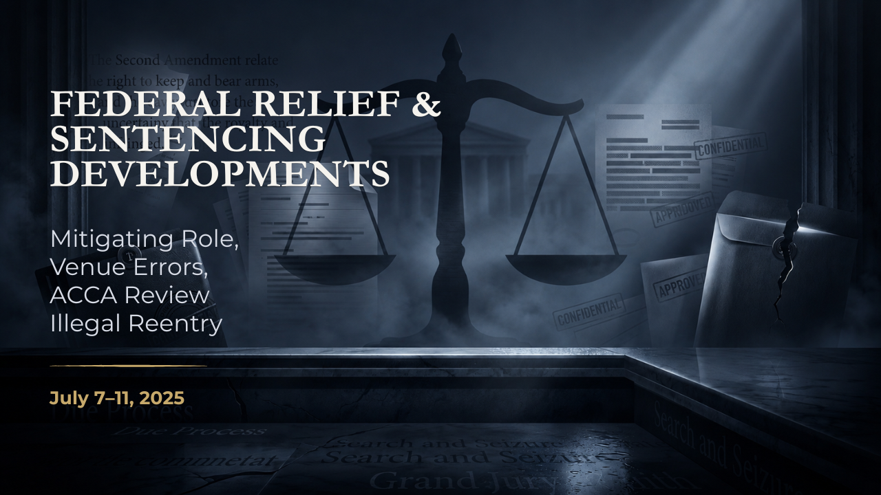 Federal Relief & Sentencing Developments — July 7–11, 2025