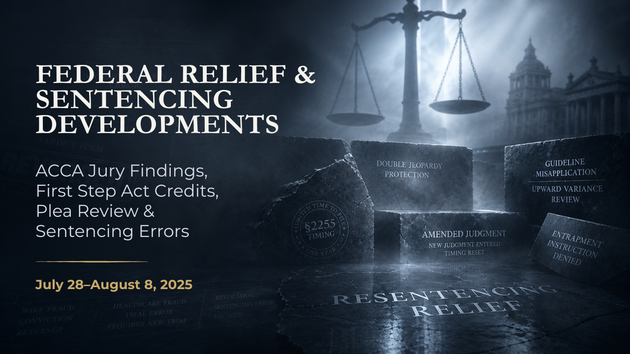 Federal Relief & Sentencing Developments — July 28–August 8, 2025