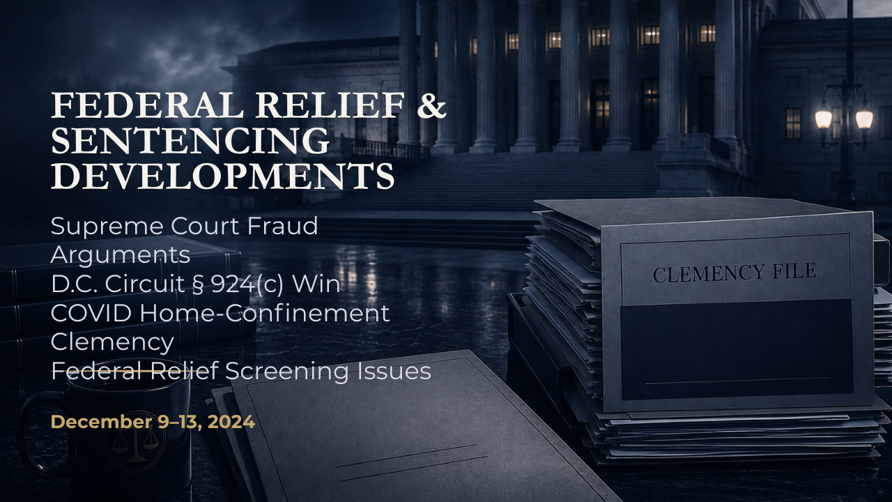 Federal Relief & Sentencing Developments — December 9–13, 2024
