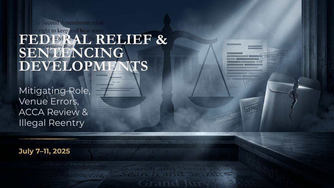 Federal Relief & Sentencing Developments — July 7–11, 2025