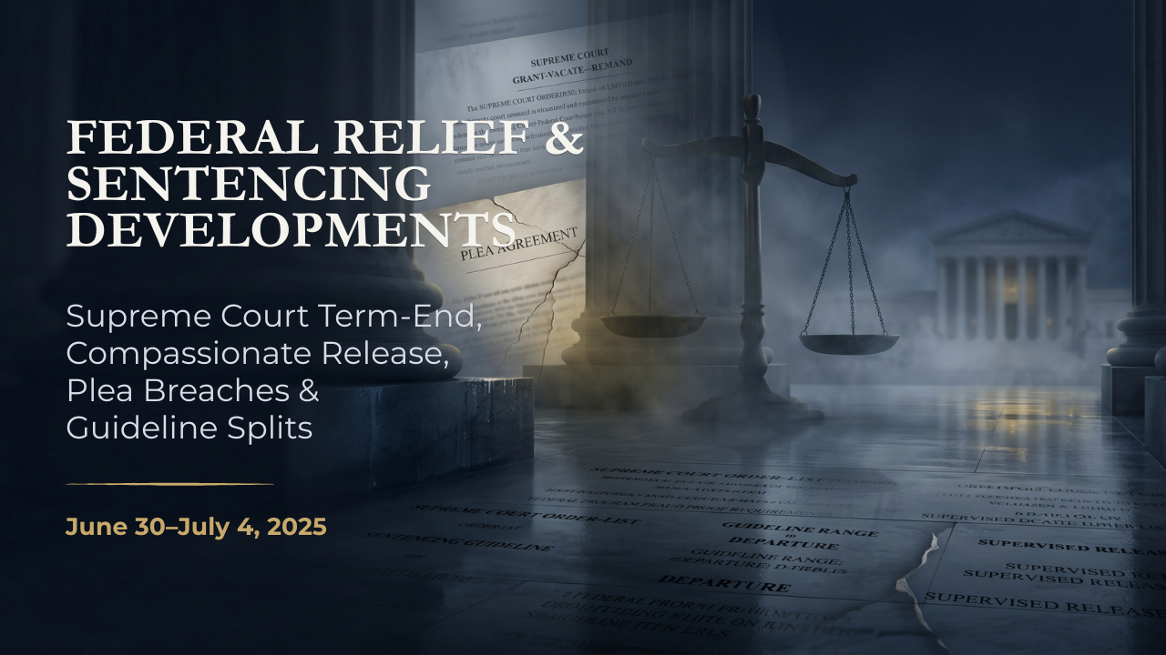 Federal Relief & Sentencing Developments — June 30–July 4, 2025