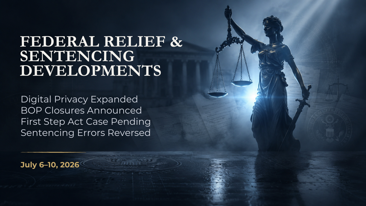 Federal Relief & Sentencing Developments — July 6–10, 2026
